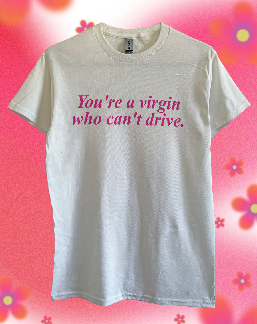 YOU´RE A VIRGIN WHO CANT DRIVE